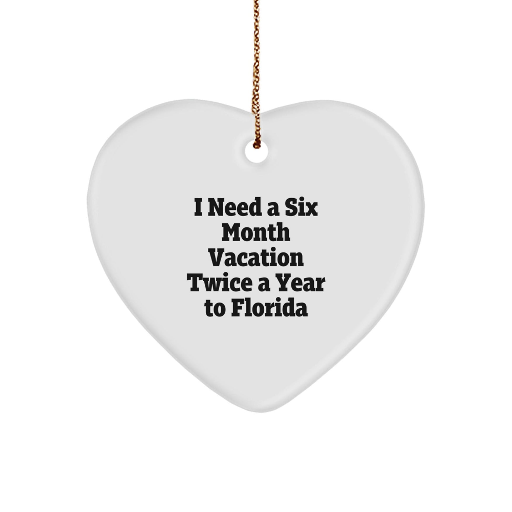 Florida Gifts from Friends, 'I Need A Six Month Vacation Twice A Year To Florida' Funny Heart Ornament, White, Christmas Unique - Victory Thru Vision