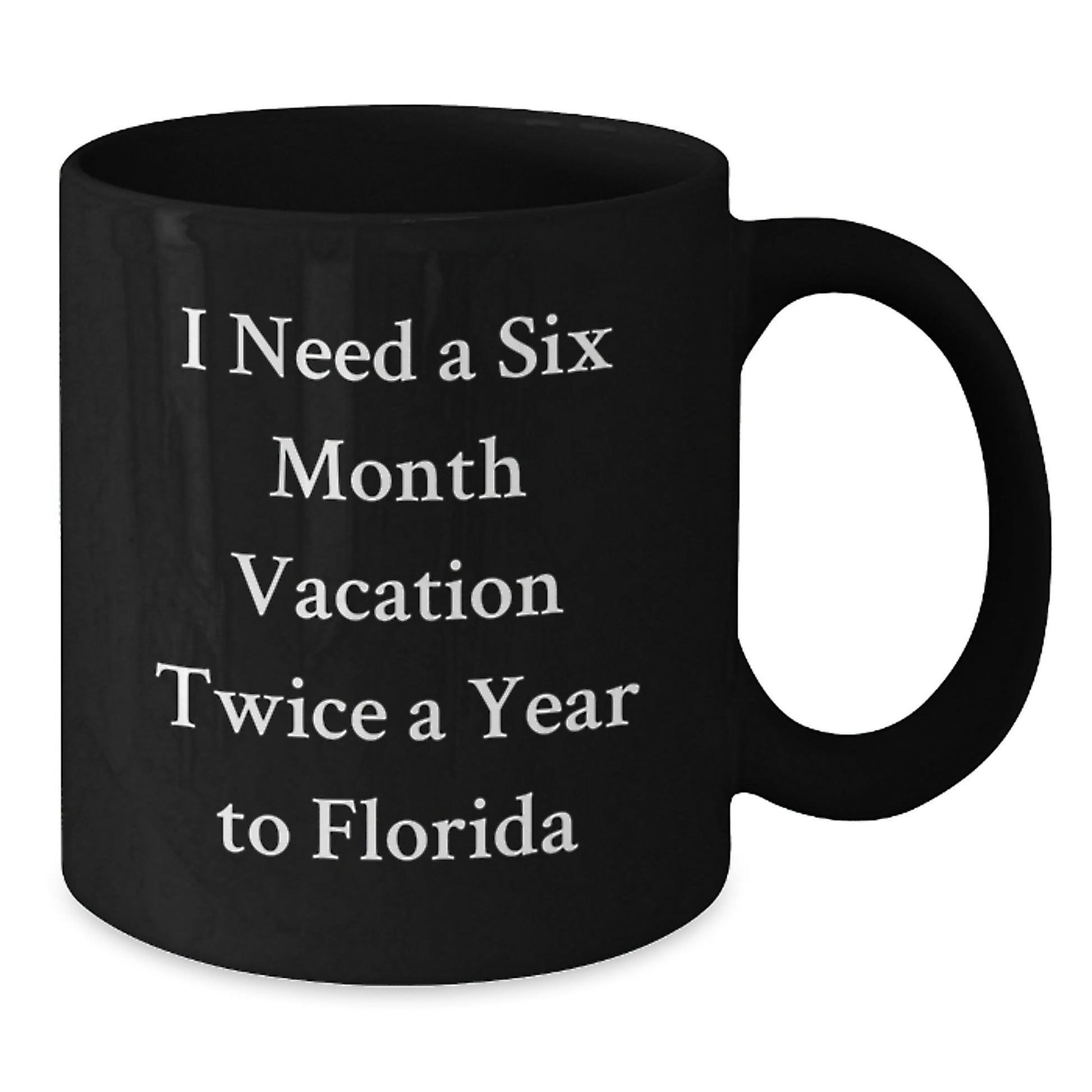 Florida Lovers' Humorous Gifts, 'I Need A Six Month Vacation Twice A Year To Florida' Black Coffee Mug for Graduation, Gifts from Friends, Family, or Coworkers for Men, Women, Florida Enthusiasts - Victory Thru Vision