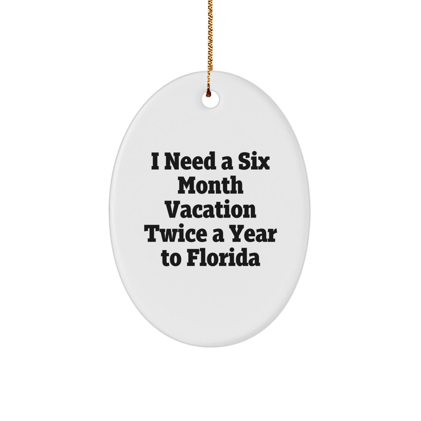 Florida Oasis Oval Ornament, Gifts from Friends for Family in Florida, I Need A Six Month Vacation Twice A Year To Florida Funny Quote, Christmas Unique Gifts - Victory Thru Vision