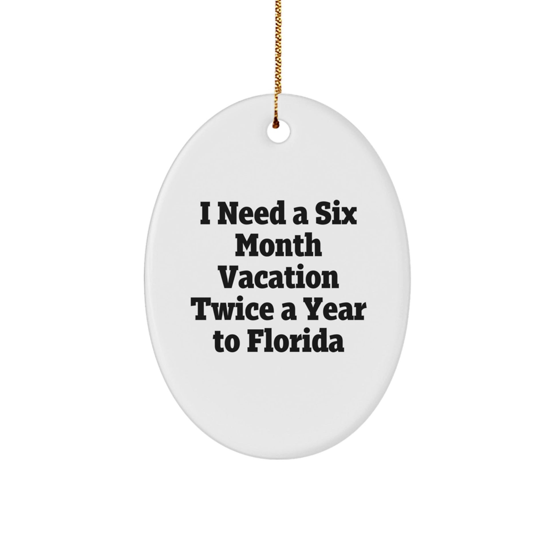 Florida Oasis Oval Ornament, Gifts from Friends for Family in Florida, I Need A Six Month Vacation Twice A Year To Florida Funny Quote, Christmas Unique Gifts - Victory Thru Vision
