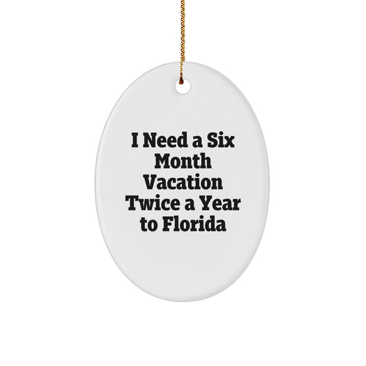 Florida Oasis Oval Ornament, Gifts from Friends for Family in Florida, I Need A Six Month Vacation Twice A Year To Florida Funny Quote, Christmas Unique Gifts - Victory Thru Vision