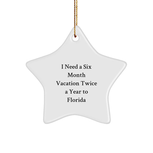 Florida Star Ornament, 'I Need A Six Month Vacation Twice A Year To Florida', Funny Quote, Gifts for Florida Lovers, Men or Women, Christmas Unique Gifts from Friends or Family - Victory Thru Vision