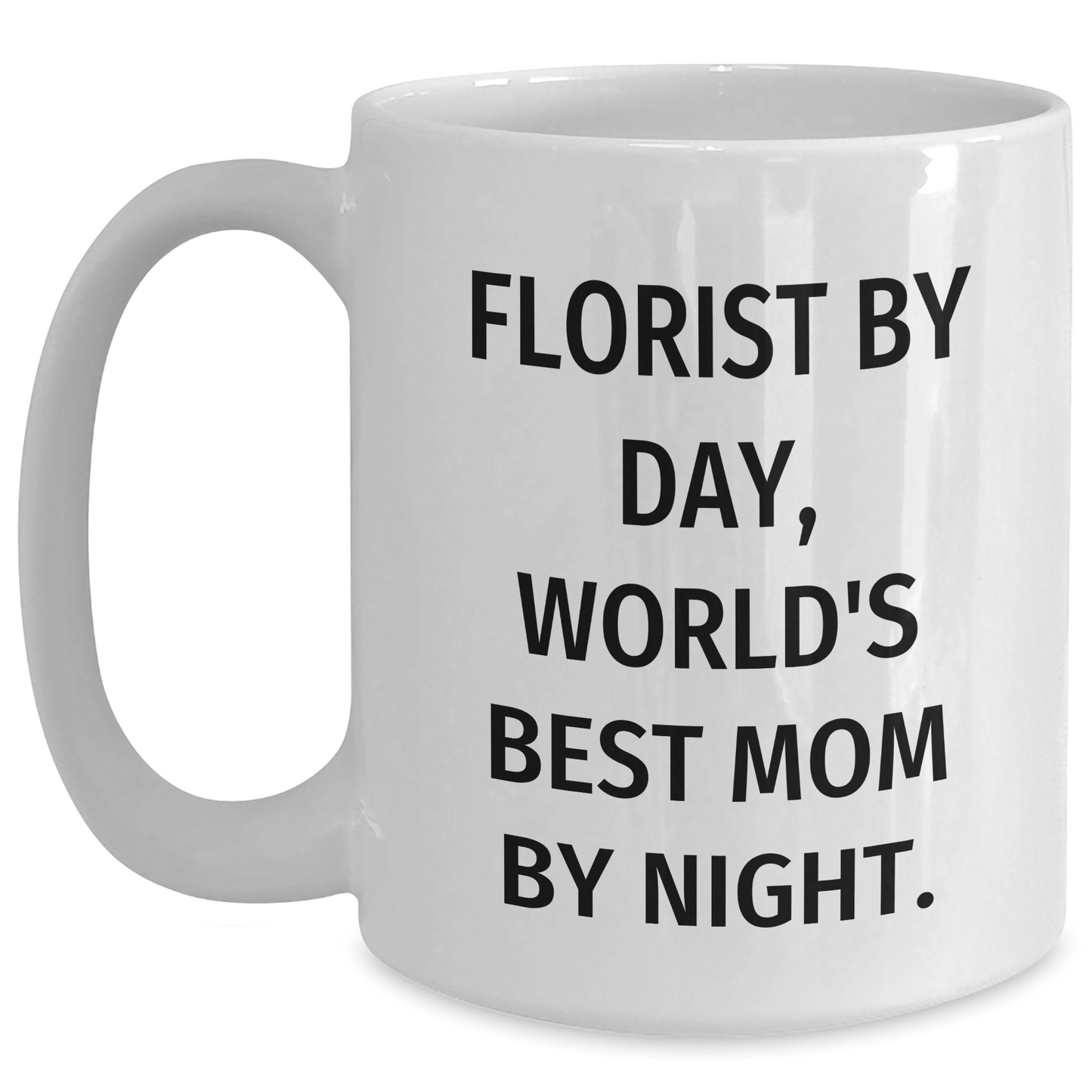 Florist By Day, World's Best Mom By Night. Funny Gifts from Florist to Dad on Father's Day White Coffee Mug - Victory Thru Vision 