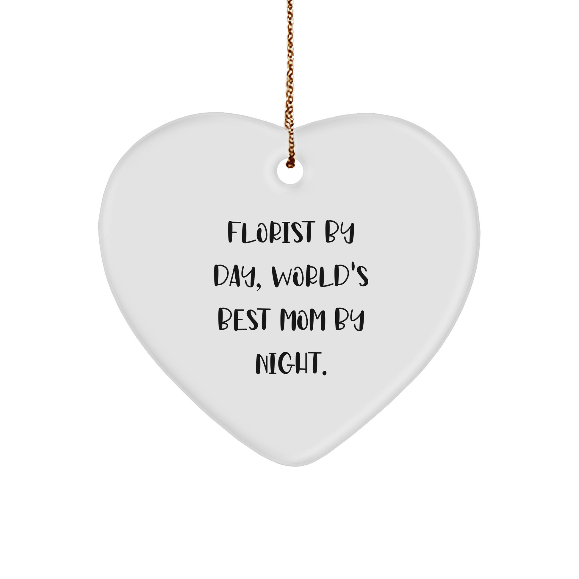 Florist Gifts from Friends and Family by Day, Heart Ornament Christmas Decor by Night, Funny Quote Gifts - Victory Thru Vision 