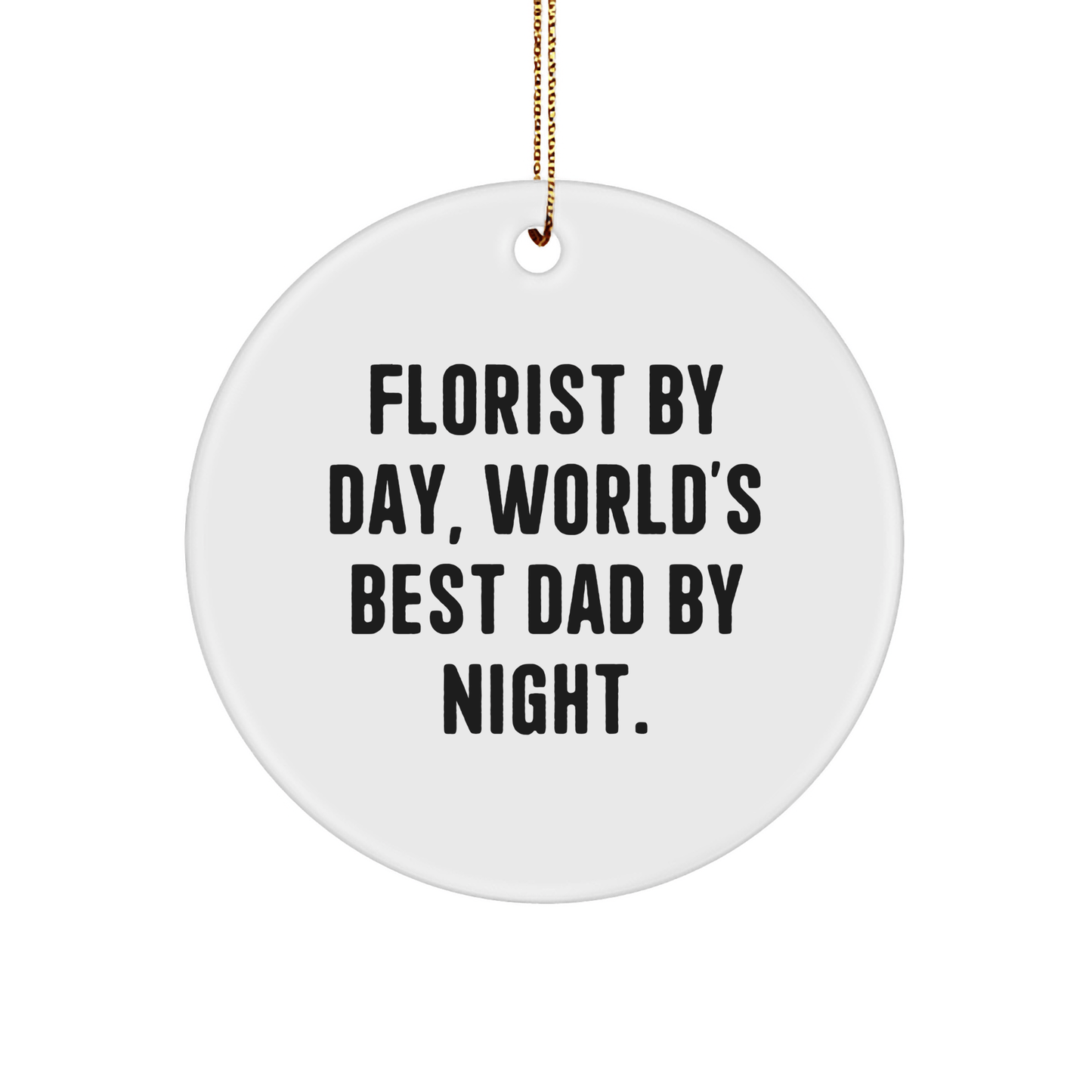 Florist Gifts from Friends, Florist By Day, World's Best Dad By Night. - Circle Ornament for Christmas - Victory Thru Vision 