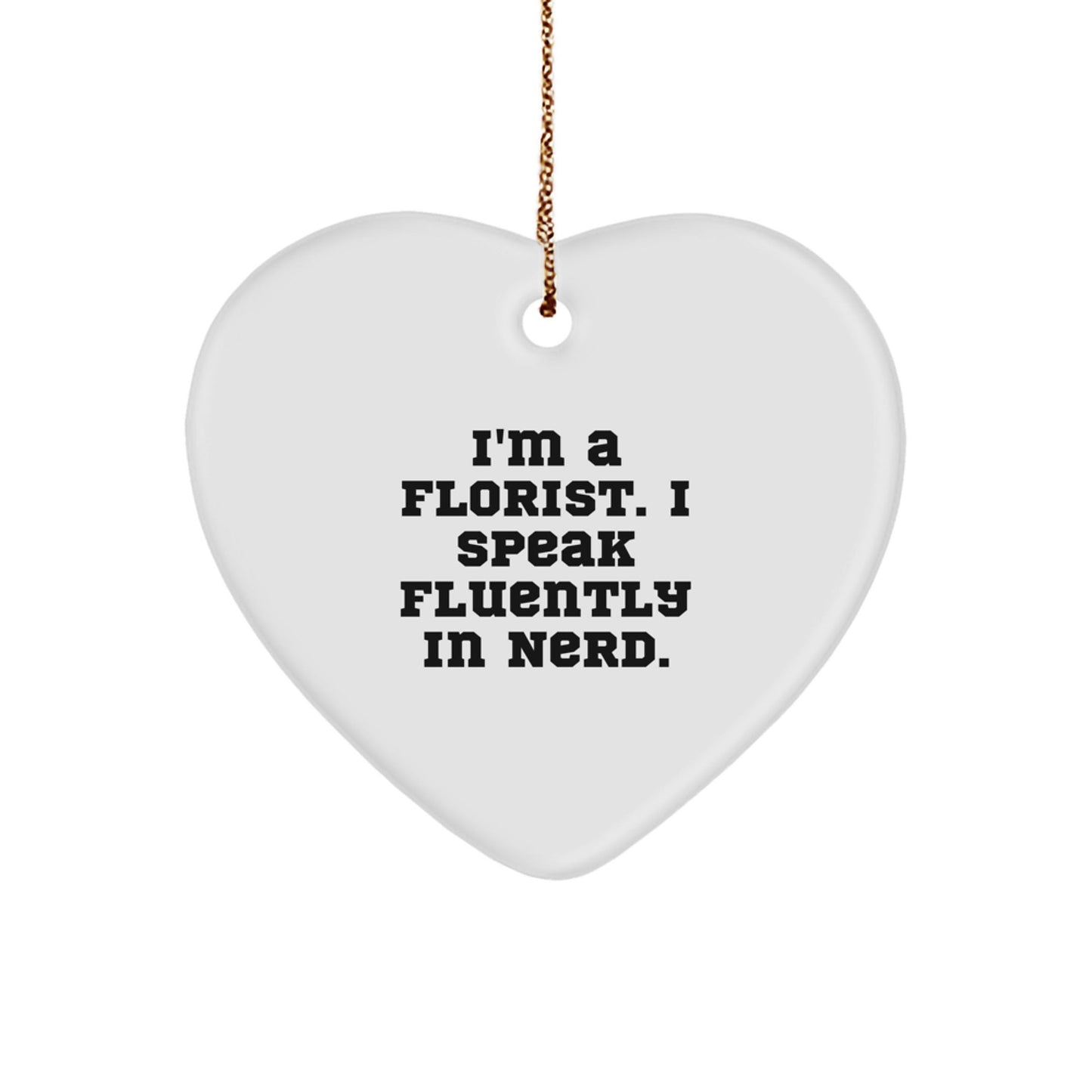 Florist Gifts from Friends - I'm A Florist. I Speak Fluently In genius. - Heart Ornament for Christmas - Victory Thru Vision