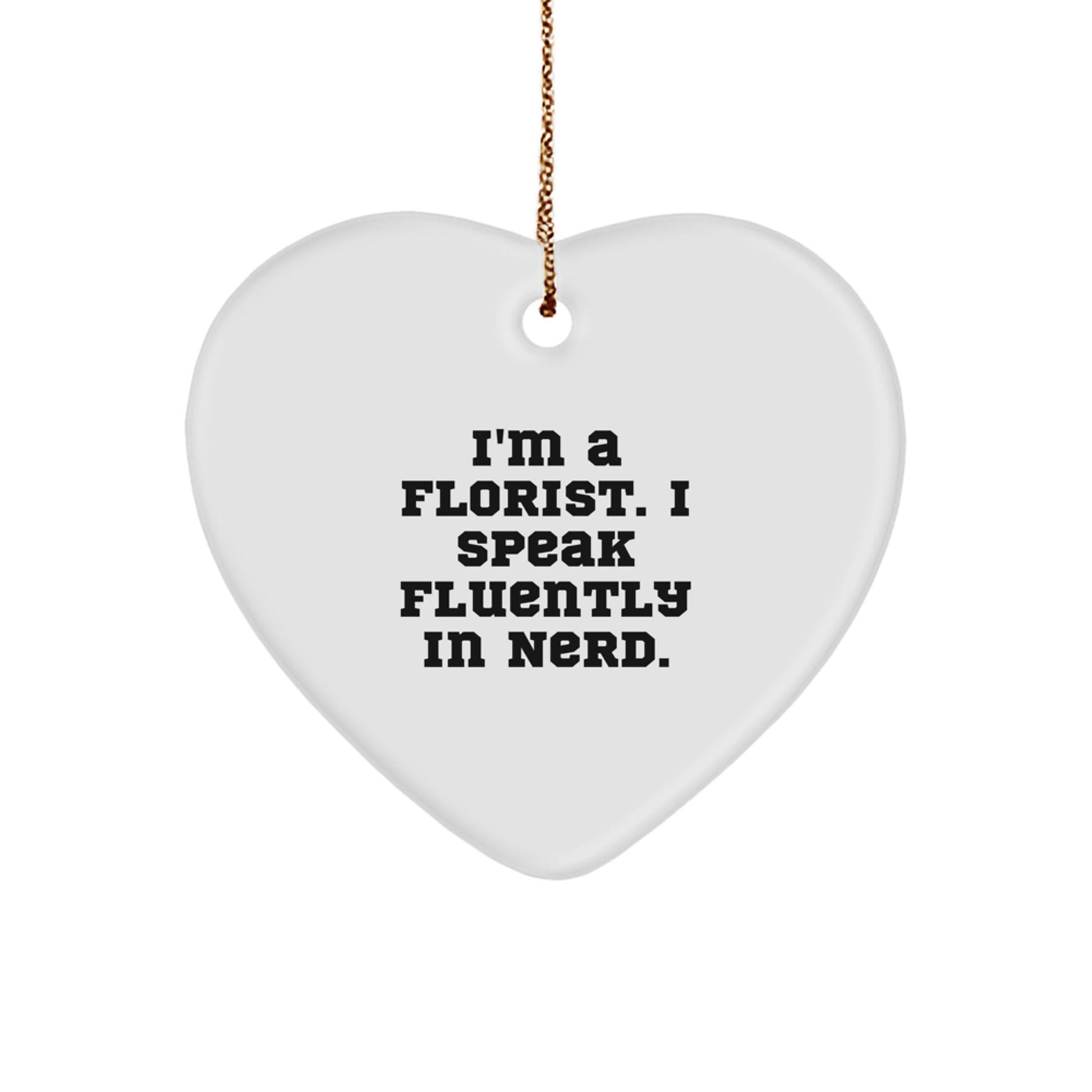 Florist Gifts from Friends - I'm A Florist. I Speak Fluently In genius. - Heart Ornament for Christmas - Victory Thru Vision