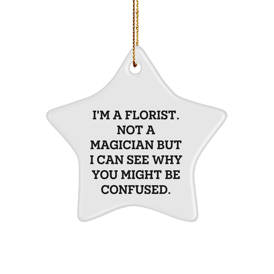 Florist Gifts from Friends to Family - Funny Star Ornament, I'm A Florist. Not A Magician But I Can See Why You Might Be Confused., Christmas Decorations - Victory Thru Vision