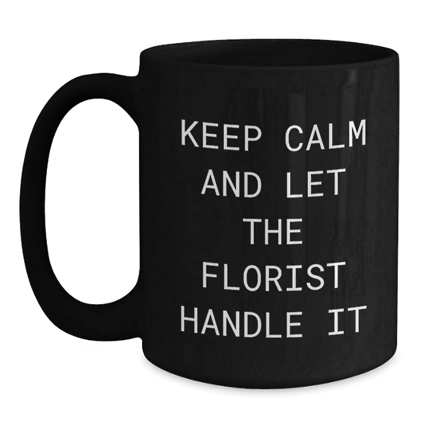 Florist Gifts from Men for Graduation with Funny Keep Calm Quote on Black Coffee Mug, 11oz or 15oz, Microwave and Dishwasher Safe - Victory Thru Vision