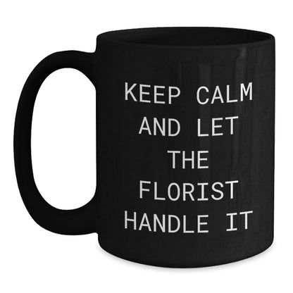 Florist Gifts from Men for Graduation with Funny Keep Calm Quote on Black Coffee Mug, 11oz or 15oz, Microwave and Dishwasher Safe - Victory Thru Vision