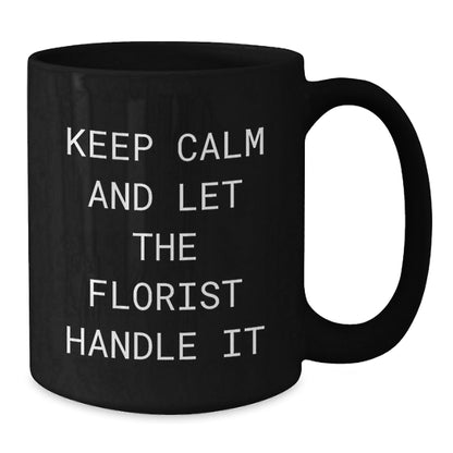 Florist Gifts from Men for Graduation with Funny Keep Calm Quote on Black Coffee Mug, 11oz or 15oz, Microwave and Dishwasher Safe - Victory Thru Vision