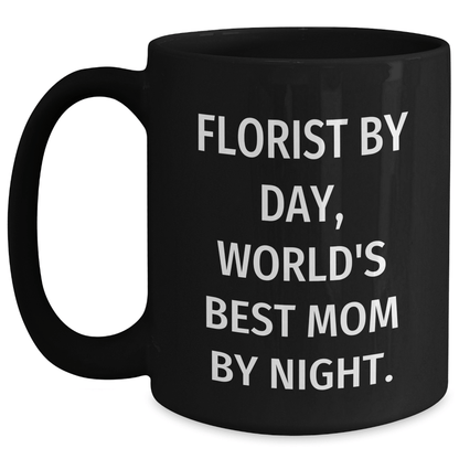 Florist Gifts from Men to Florist, Funny Black Coffee Mug, Father's Day Unique Gifts, 'Florist by Day, World's Best Mom by Night.' - Victory Thru Vision 