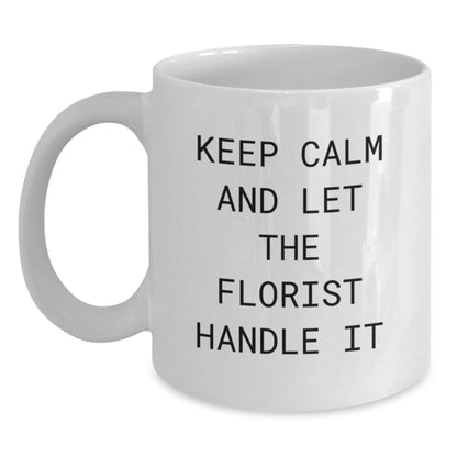 Florist Gifts from Men to Recipients - Keep Calm And Let The Florist Handle It White Coffee Mug for Graduation, Funny Quote - Victory Thru Vision