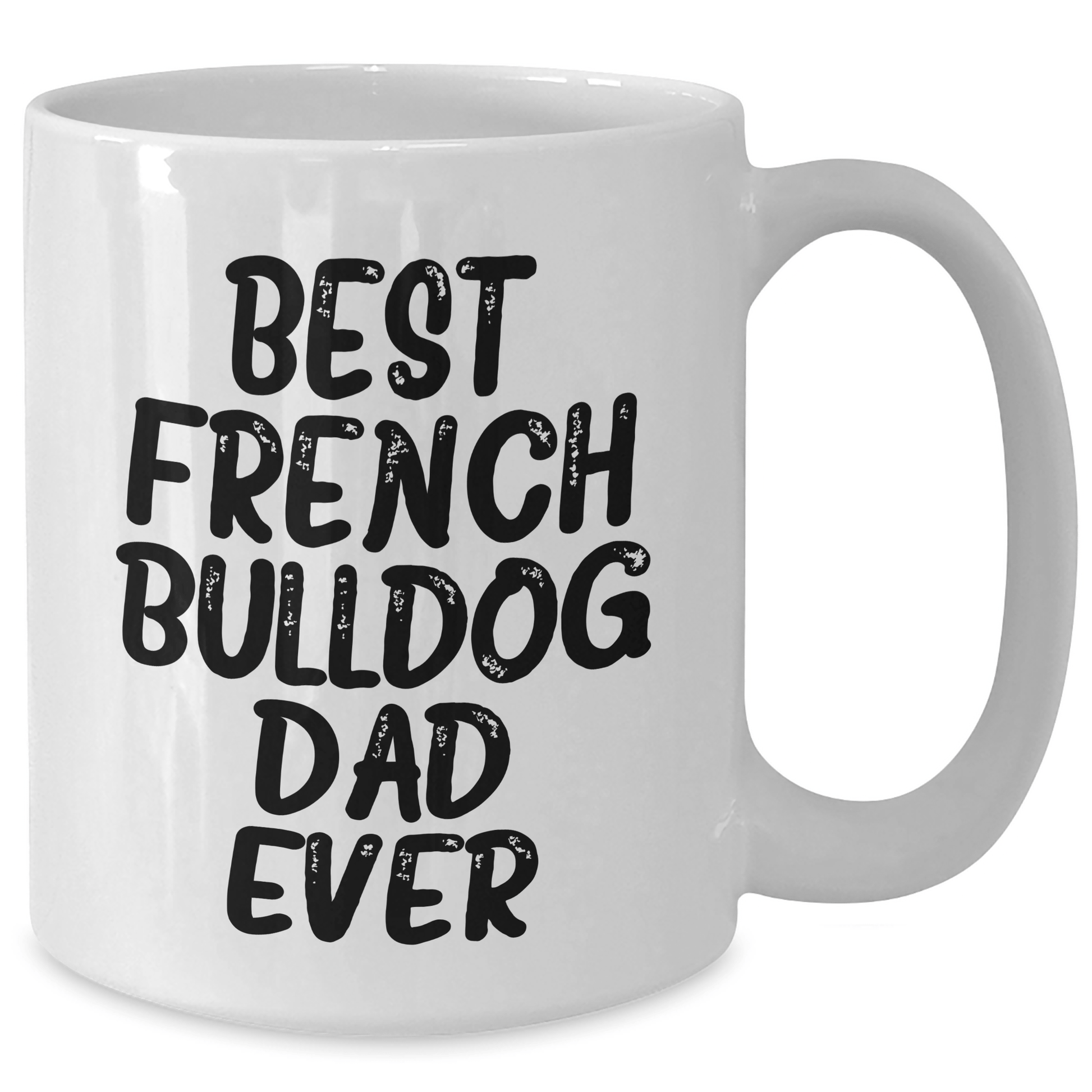 French Bulldog Dad Ever Funny Mug Gifts from Men to Family, 11oz or 15oz, Microwave and Dishwasher Safe - Victory Thru Vision 