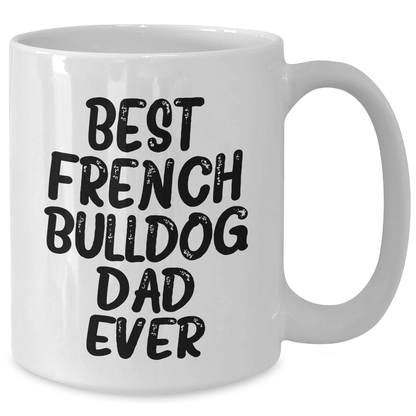 French Bulldog Dad Ever Funny Mug Gifts from Men to Family, 11oz or 15oz, Microwave and Dishwasher Safe - Victory Thru Vision 