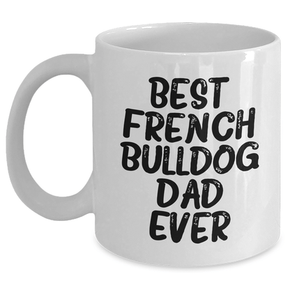 French Bulldog Dad Ever Funny Mug Gifts from Men to Family, 11oz or 15oz, Microwave and Dishwasher Safe - Victory Thru Vision 