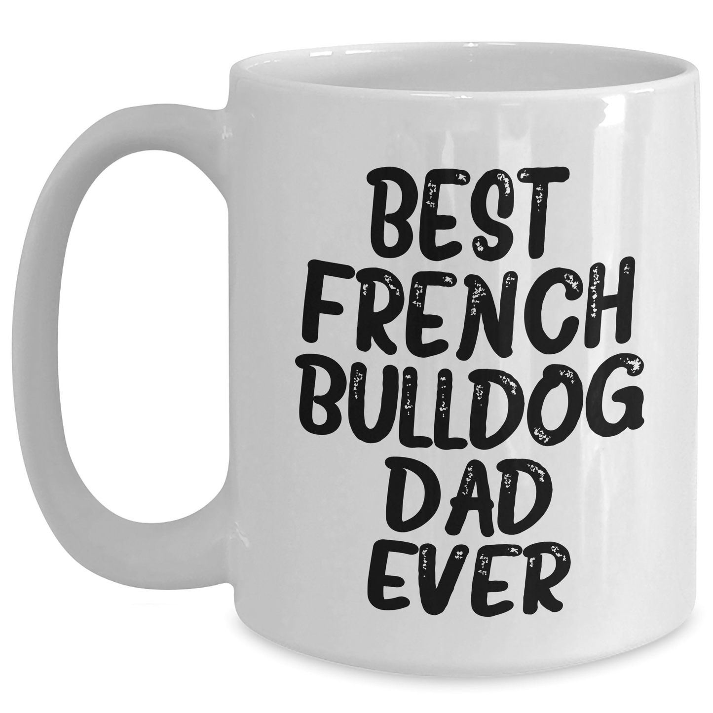 French Bulldog Dad Ever Funny Mug Gifts from Men to Family, 11oz or 15oz, Microwave and Dishwasher Safe - Victory Thru Vision 