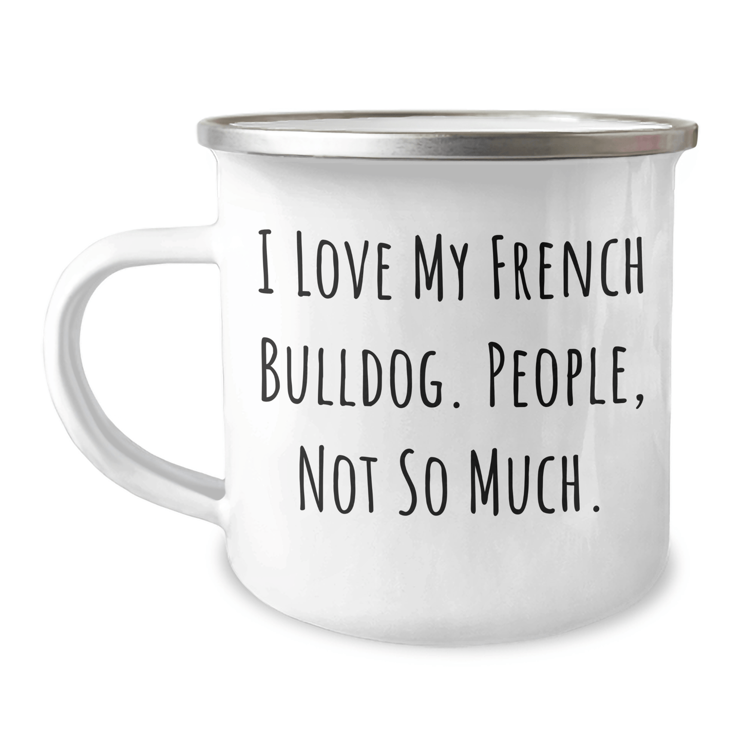 French Bulldog Lovers Gifts from Family - I Love My French Bulldog, People Not So Much. Funny Camping Mug for Men, Women, Friends, Coworkers, Family on Father's Day - Victory Thru Vision 