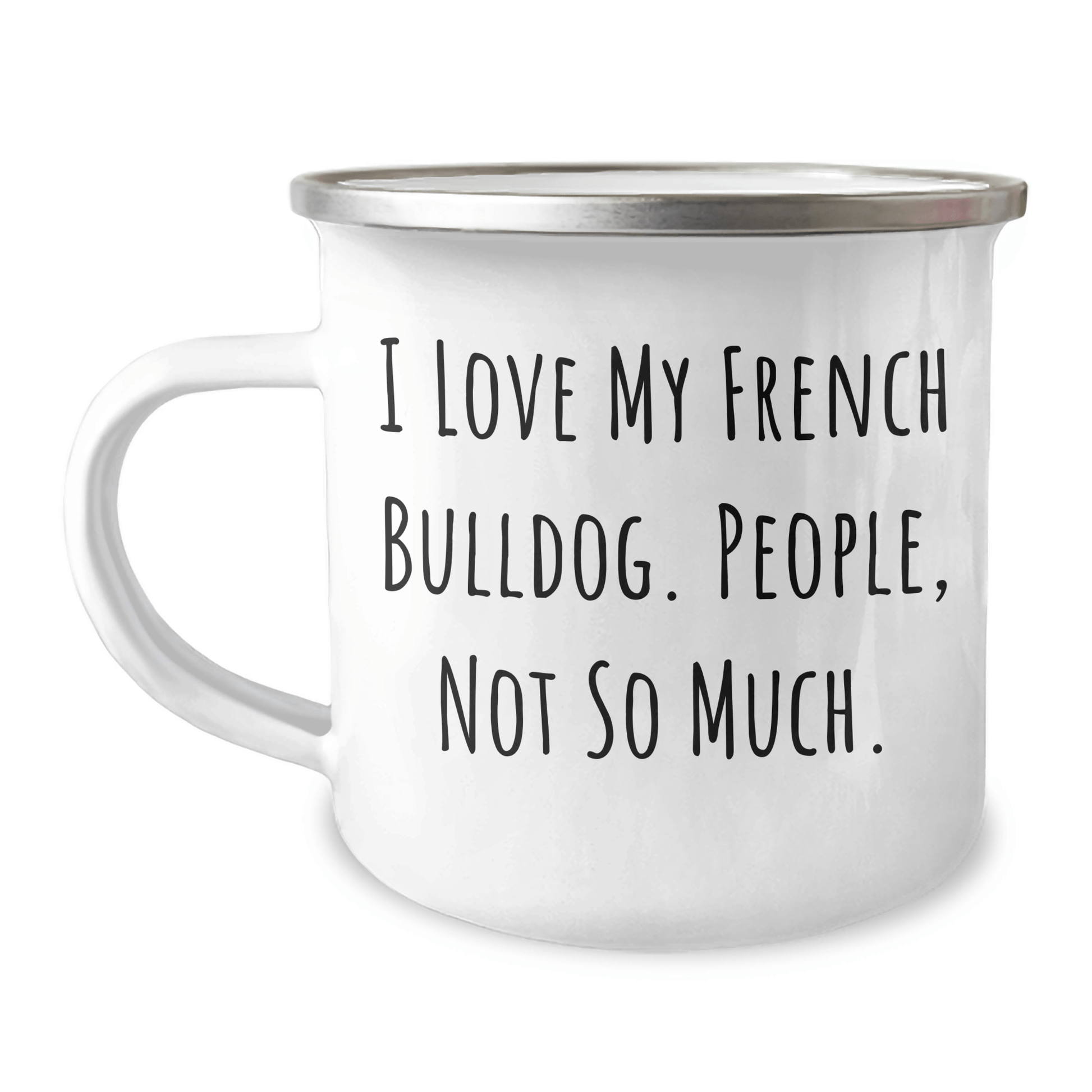 French Bulldog Lovers Gifts from Family - I Love My French Bulldog, People Not So Much. Funny Camping Mug for Men, Women, Friends, Coworkers, Family on Father's Day - Victory Thru Vision 