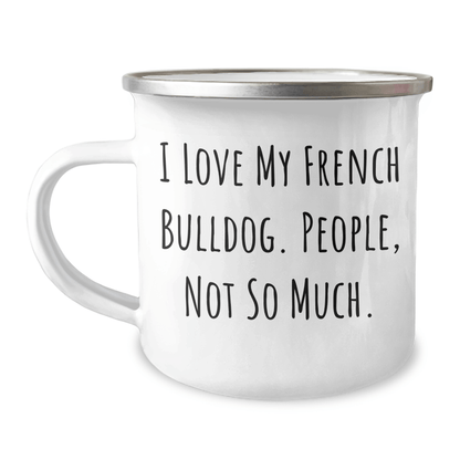 French Bulldog Lovers Gifts from Family - I Love My French Bulldog, People Not So Much. Funny Camping Mug for Men, Women, Friends, Coworkers, Family on Father's Day - Victory Thru Vision 