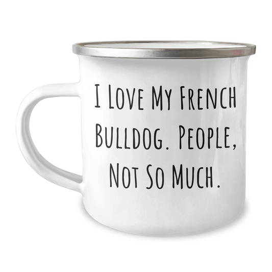 French Bulldog Lovers Gifts from Family - I Love My French Bulldog, People Not So Much. Funny Camping Mug for Men, Women, Friends, Coworkers, Family on Father's Day - Victory Thru Vision 