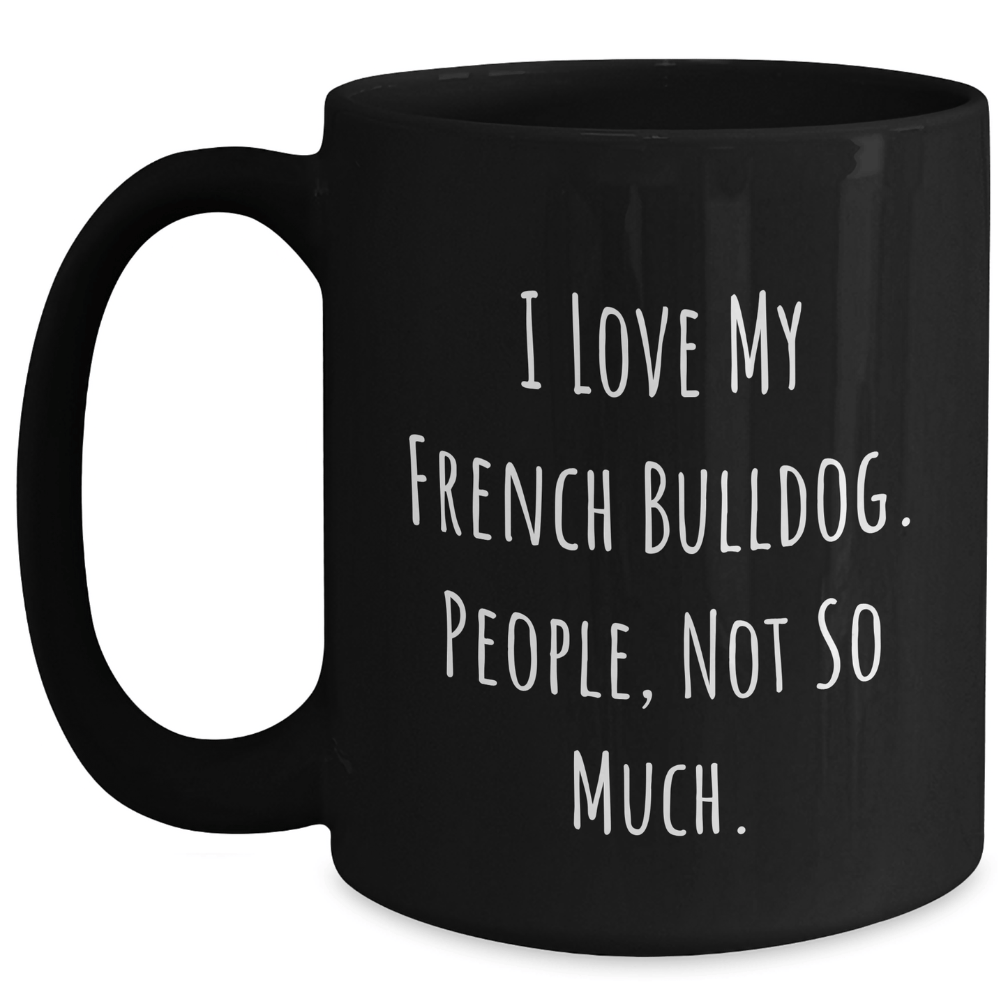 French Bulldog Lovers Gifts from Men, Funny Black Coffee Mugs for Dad, I Love My French Bulldog, People, Not So Much. - Victory Thru Vision 
