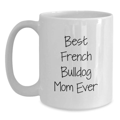 French Bulldog Mom Ever Funny White Coffee Mug Gifts for Her Birthday - Victory Thru Vision