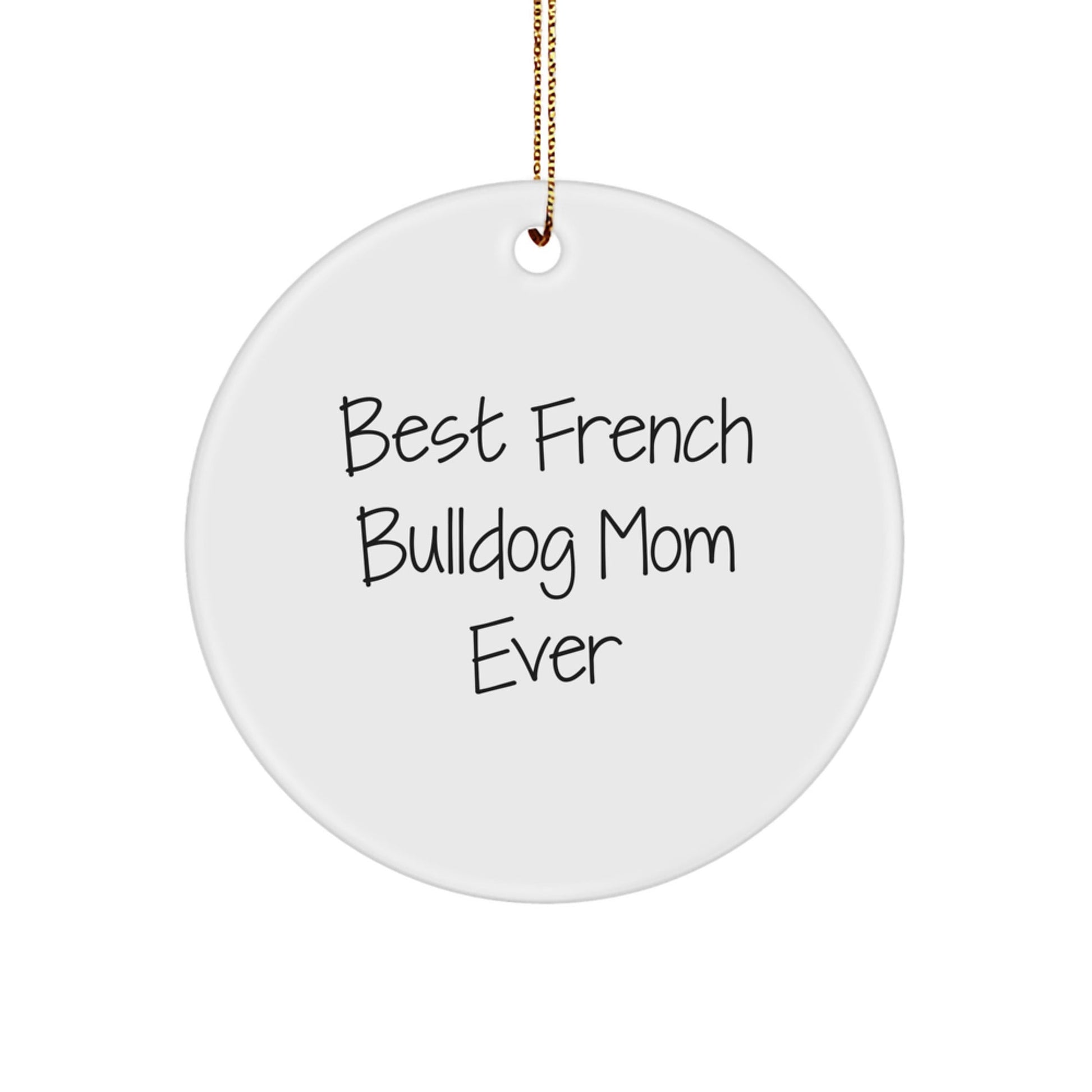 French Bulldog Mom Ever's Funny Gift for French Bulldog Lovers, Circle Ornament, Gifts from Friends, Unique Christmas Unique Gifts - Victory Thru Vision