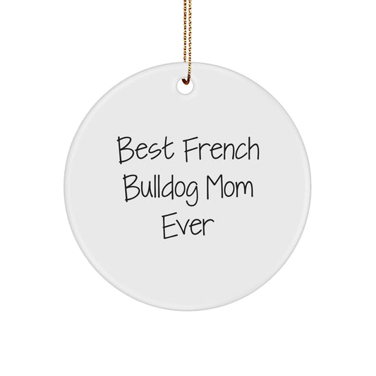 French Bulldog Mom Ever's Funny Gift for French Bulldog Lovers, Circle Ornament, Gifts from Friends, Unique Christmas Unique Gifts - Victory Thru Vision
