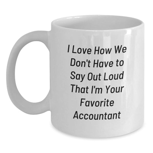 Funny Accountant Gifts from Friends and Family - White Coffee Mug for Graduation, 'I Love How We Don't Have To Say Out Loud That I'm Your Favorite Accountant' - Victory Thru Vision