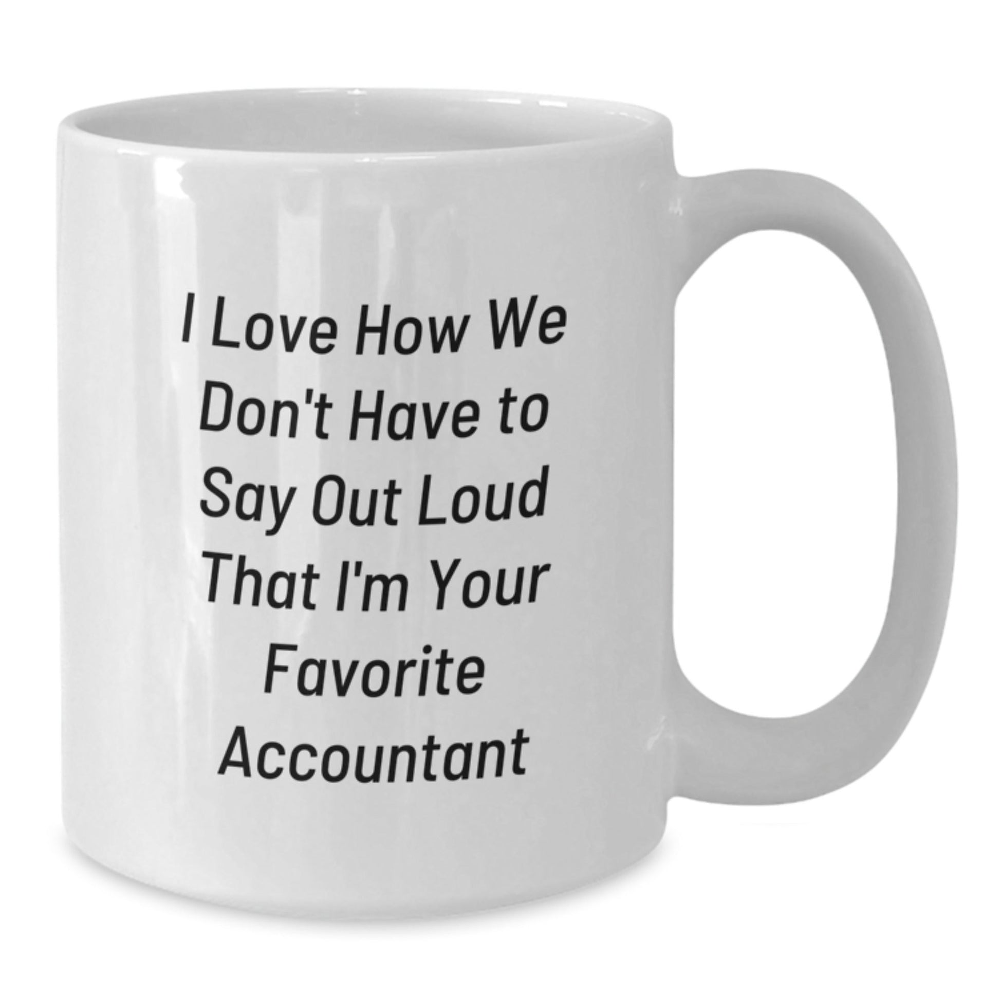 Funny Accountant Gifts from Friends and Family - White Coffee Mug for Graduation, 'I Love How We Don't Have To Say Out Loud That I'm Your Favorite Accountant' - Victory Thru Vision