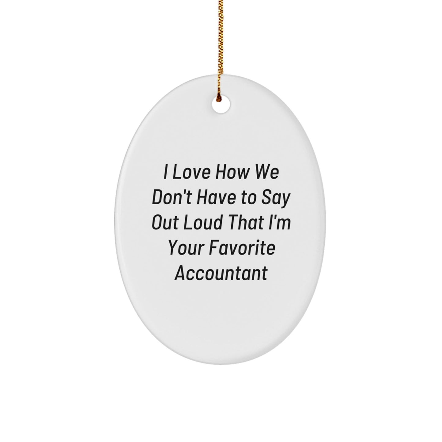 Funny Accountant Gifts from Friends - Christmas Oval Ornament with 'I Love How We Don't Have To Say Out Loud That I'm Your Favorite Accountant' Quote for Accountant Men, Women, Coworkers, Family - Victory Thru Vision