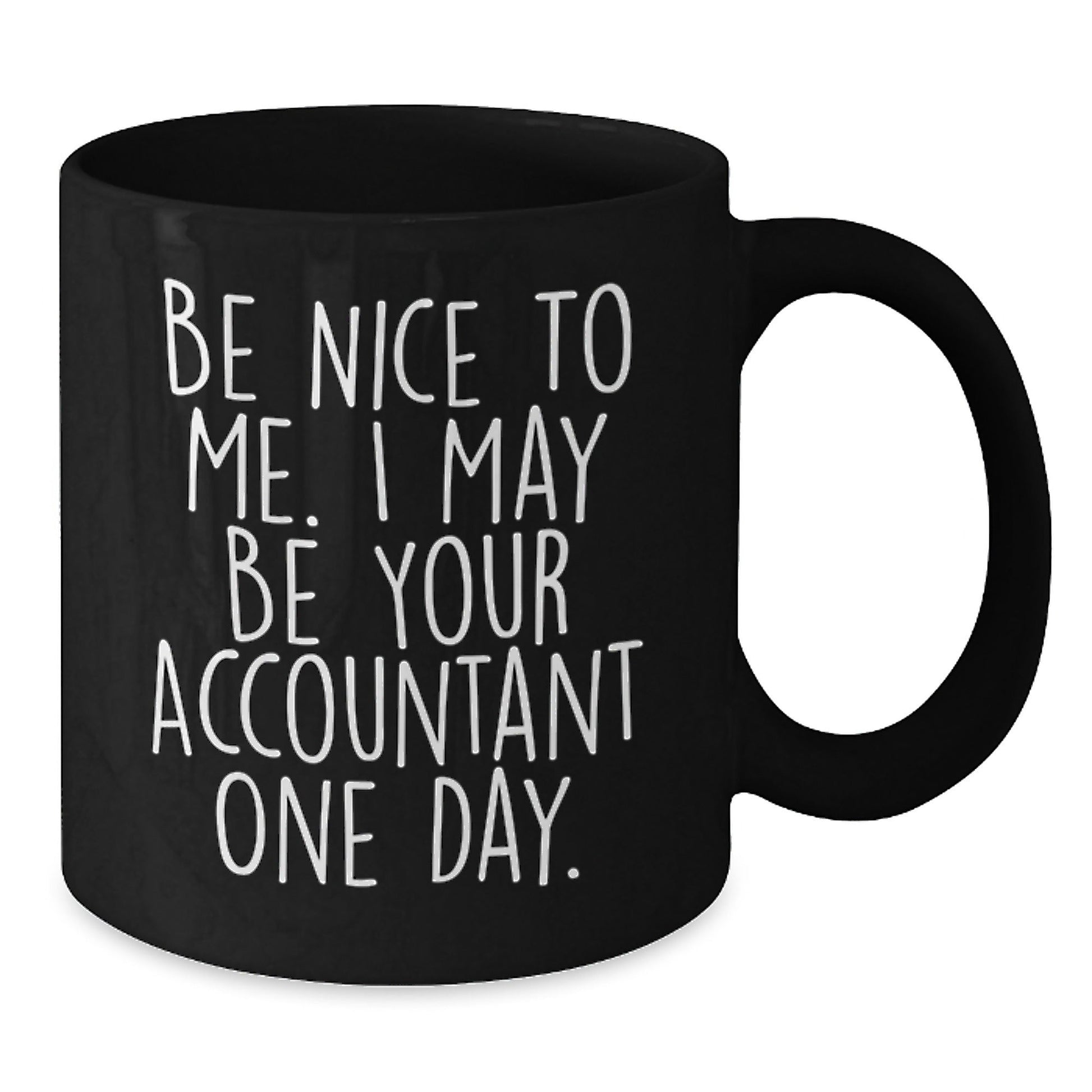Funny Accountant Gifts from Friends for Graduation - Be Nice To Me. I May Be Your Accountant One Day. - Black Coffee Mug - Victory Thru Vision