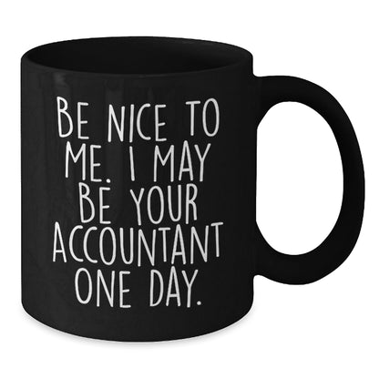 Funny Accountant Gifts from Friends for Graduation - Be Nice To Me. I May Be Your Accountant One Day. - Black Coffee Mug - Victory Thru Vision