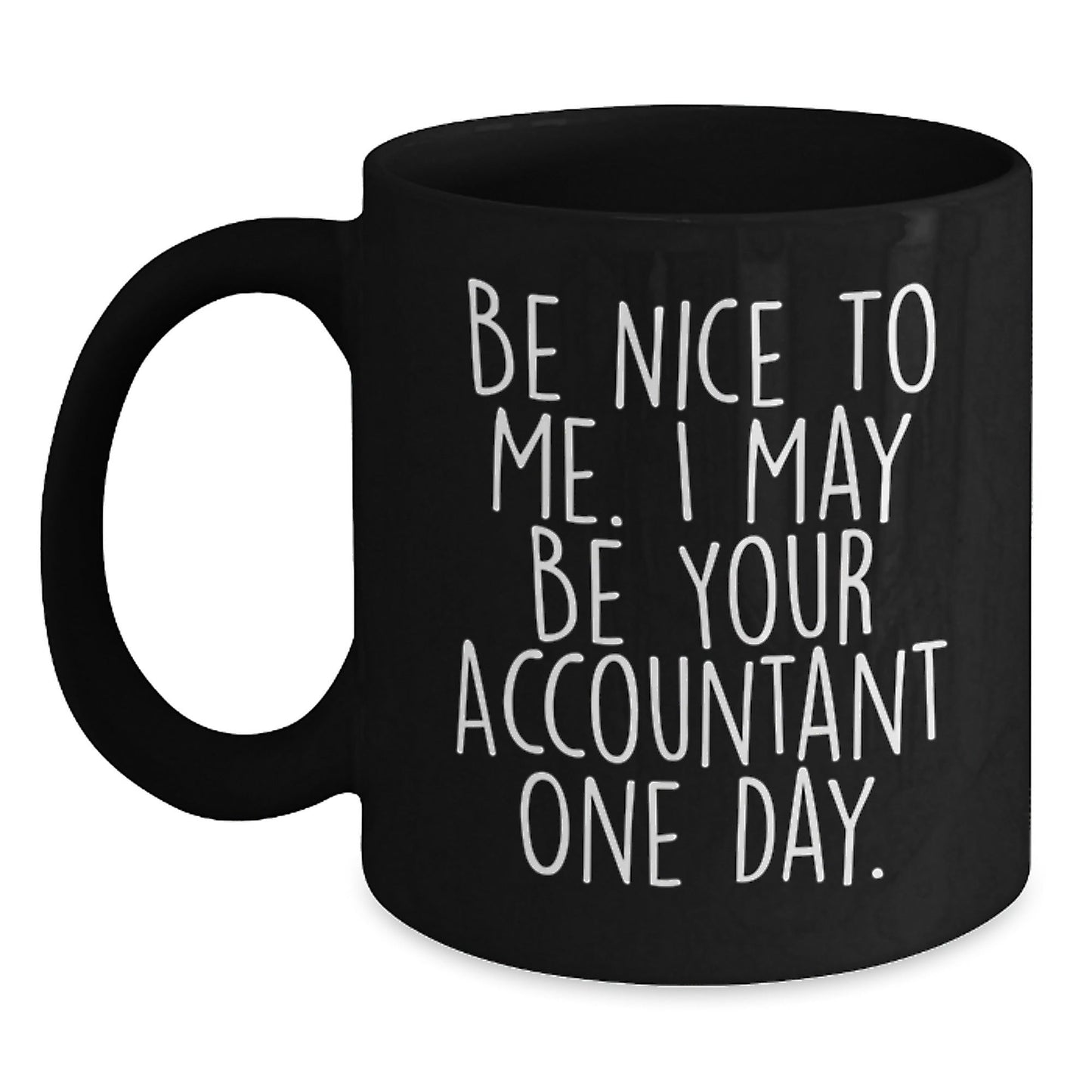 Funny Accountant Gifts from Friends for Graduation - Be Nice To Me. I May Be Your Accountant One Day. - Black Coffee Mug - Victory Thru Vision