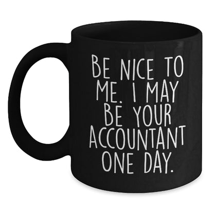 Funny Accountant Gifts from Friends for Graduation - Be Nice To Me. I May Be Your Accountant One Day. - Black Coffee Mug - Victory Thru Vision