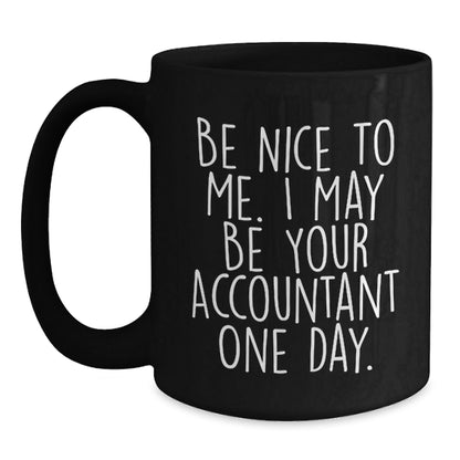 Funny Accountant Gifts from Friends for Graduation - Be Nice To Me. I May Be Your Accountant One Day. - Black Coffee Mug - Victory Thru Vision