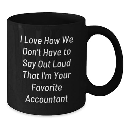 Funny Accountant Gifts from Friends for Graduation, I Love How We Don't Have To Say Out Loud That I'm Your Favorite Accountant, Black Coffee Mug, 11oz or 15oz, Microwave and Dishwasher Safe - Victory Thru Vision