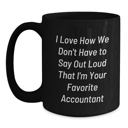 Funny Accountant Gifts from Friends for Graduation, I Love How We Don't Have To Say Out Loud That I'm Your Favorite Accountant, Black Coffee Mug, 11oz or 15oz, Microwave and Dishwasher Safe - Victory Thru Vision
