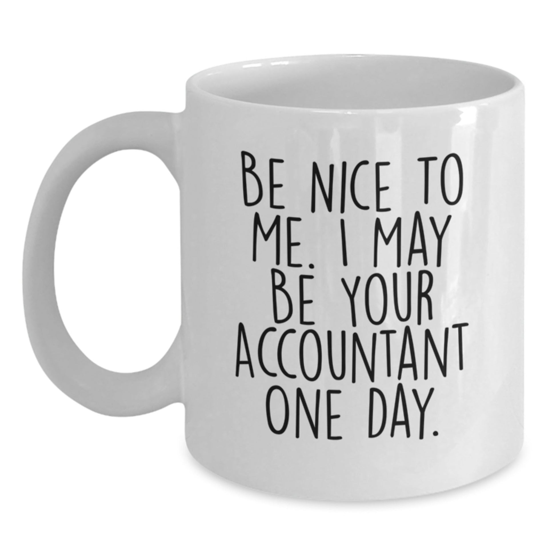Funny Accountant Gifts from Friends for Graduation Unique White Coffee Mugs Be Nice To Me I May Be Your Accountant One Day - Victory Thru Vision