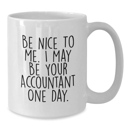 Funny Accountant Gifts from Friends for Graduation Unique White Coffee Mugs Be Nice To Me I May Be Your Accountant One Day - Victory Thru Vision