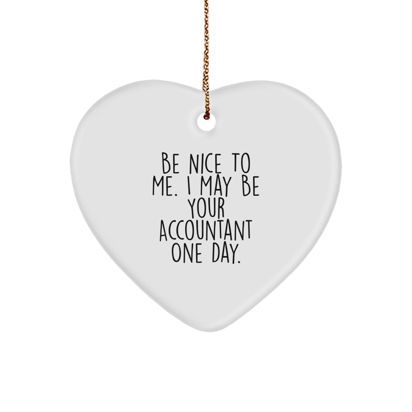 Funny Accountant Gifts from Friends - Heart Ornament with Be Nice To Me. I May Be Your Accountant One Day. Quote, Perfect for Christmas - Victory Thru Vision