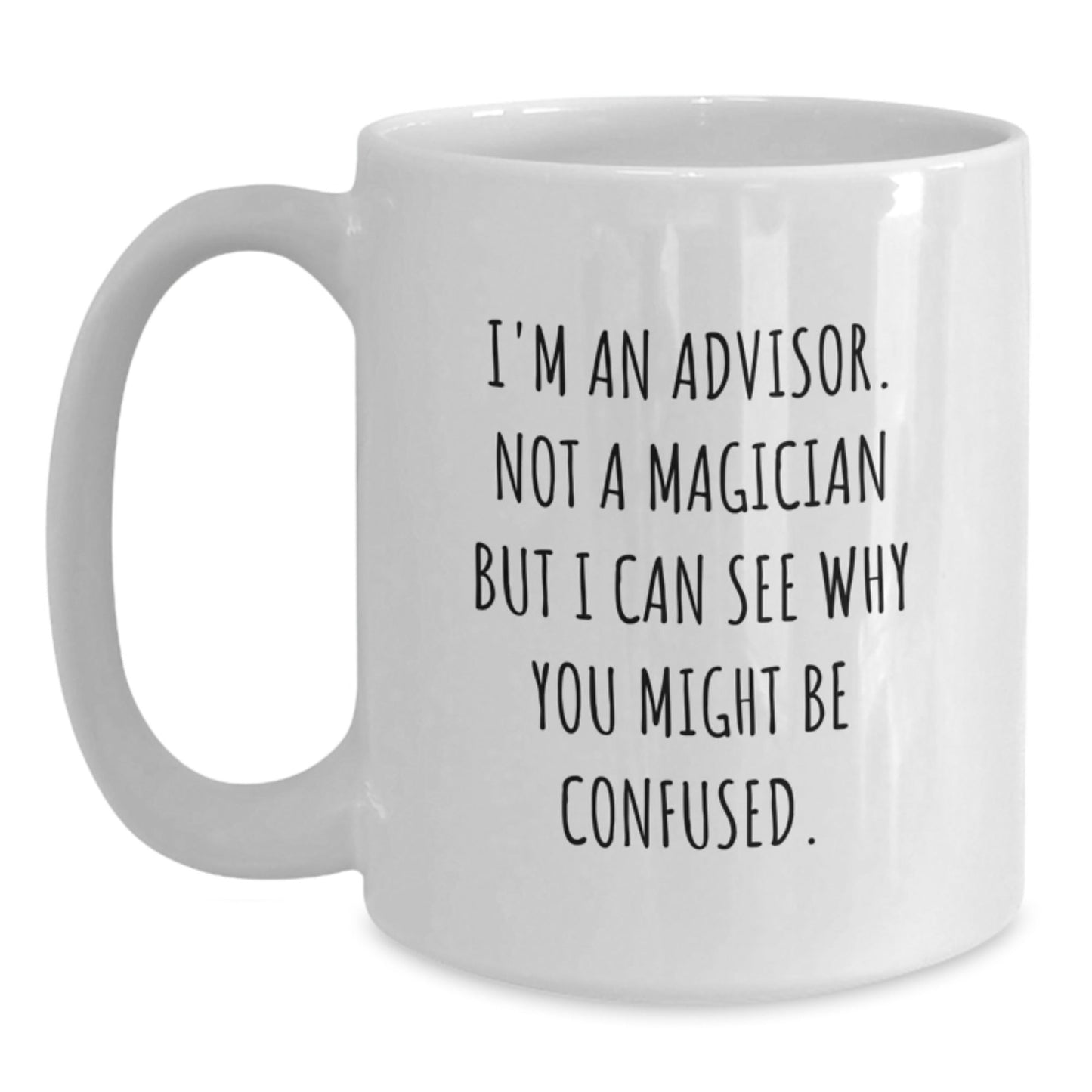 Funny Advisor Birthday Unique Gift, 'I'm An Advisor. Not A Magician But I Can See Why You Might Be Confused.' White Coffee Mug, Gifts from Friends, Family, Coworkers, for Advisor - Victory Thru Vision