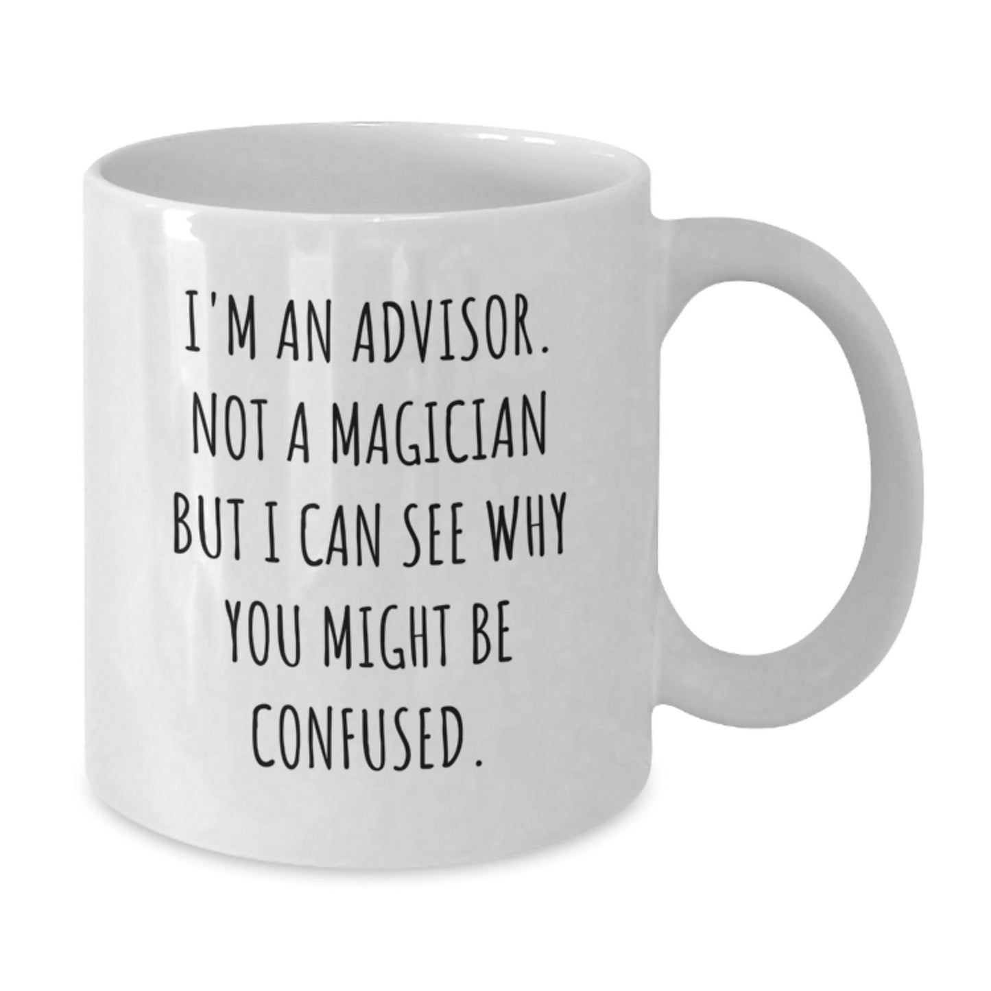 Funny Advisor Birthday Unique Gift, 'I'm An Advisor. Not A Magician But I Can See Why You Might Be Confused.' White Coffee Mug, Gifts from Friends, Family, Coworkers, for Advisor - Victory Thru Vision