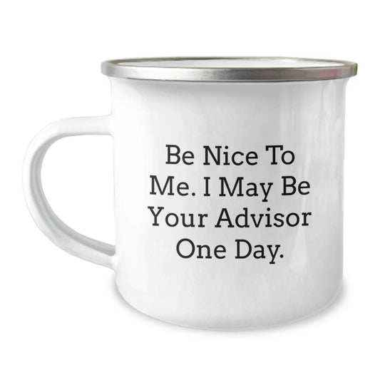 Funny Advisor Gift Ideas, Be Nice To Me. I May Be Your Advisor One Day., Graduation Unique Gifts from Friends to Advisor, 12 oz Stainless Steel Camping Mug - Victory Thru Vision