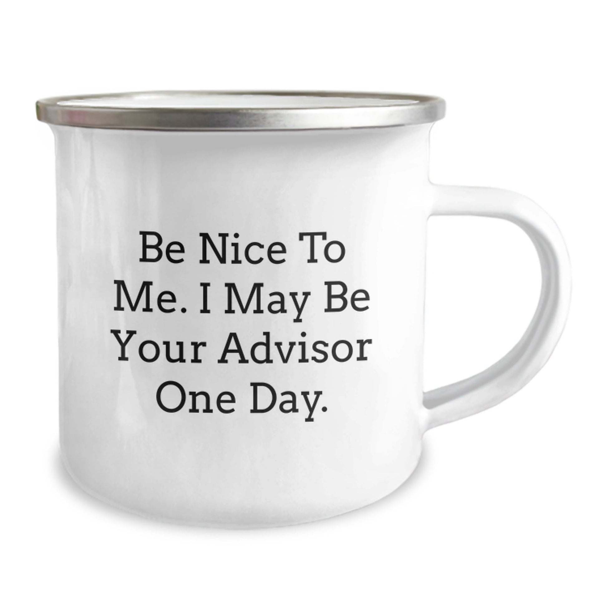 Funny Advisor Gift Ideas, Be Nice To Me. I May Be Your Advisor One Day., Graduation Unique Gifts from Friends to Advisor, 12 oz Stainless Steel Camping Mug - Victory Thru Vision