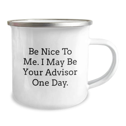Funny Advisor Gift Ideas, Be Nice To Me. I May Be Your Advisor One Day., Graduation Unique Gifts from Friends to Advisor, 12 oz Stainless Steel Camping Mug - Victory Thru Vision