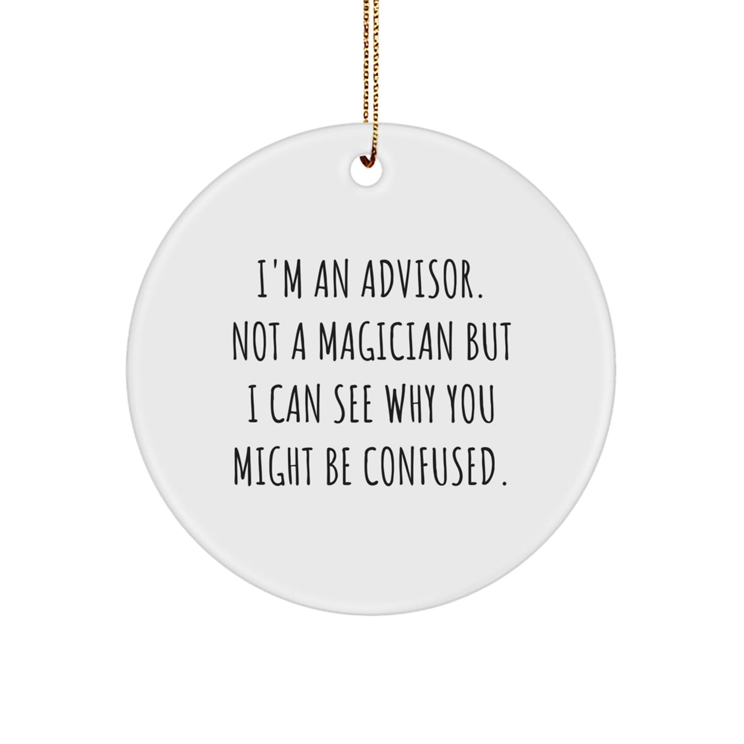 Funny Advisor Gifts for Men from Friends and Family, Christmas Unique Circle Ornaments with Quote 'I'm An Advisor. Not A Magician But I Can See Why You Might Be Confused.' - Victory Thru Vision