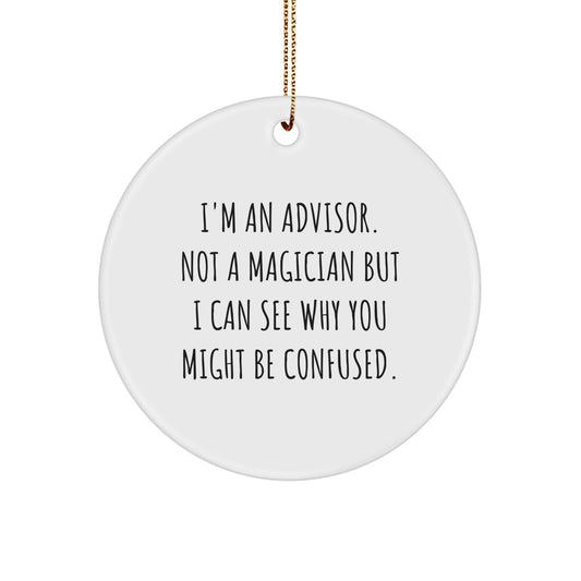 Funny Advisor Gifts for Men from Friends and Family, Christmas Unique Circle Ornaments with Quote 'I'm An Advisor. Not A Magician But I Can See Why You Might Be Confused.' - Victory Thru Vision