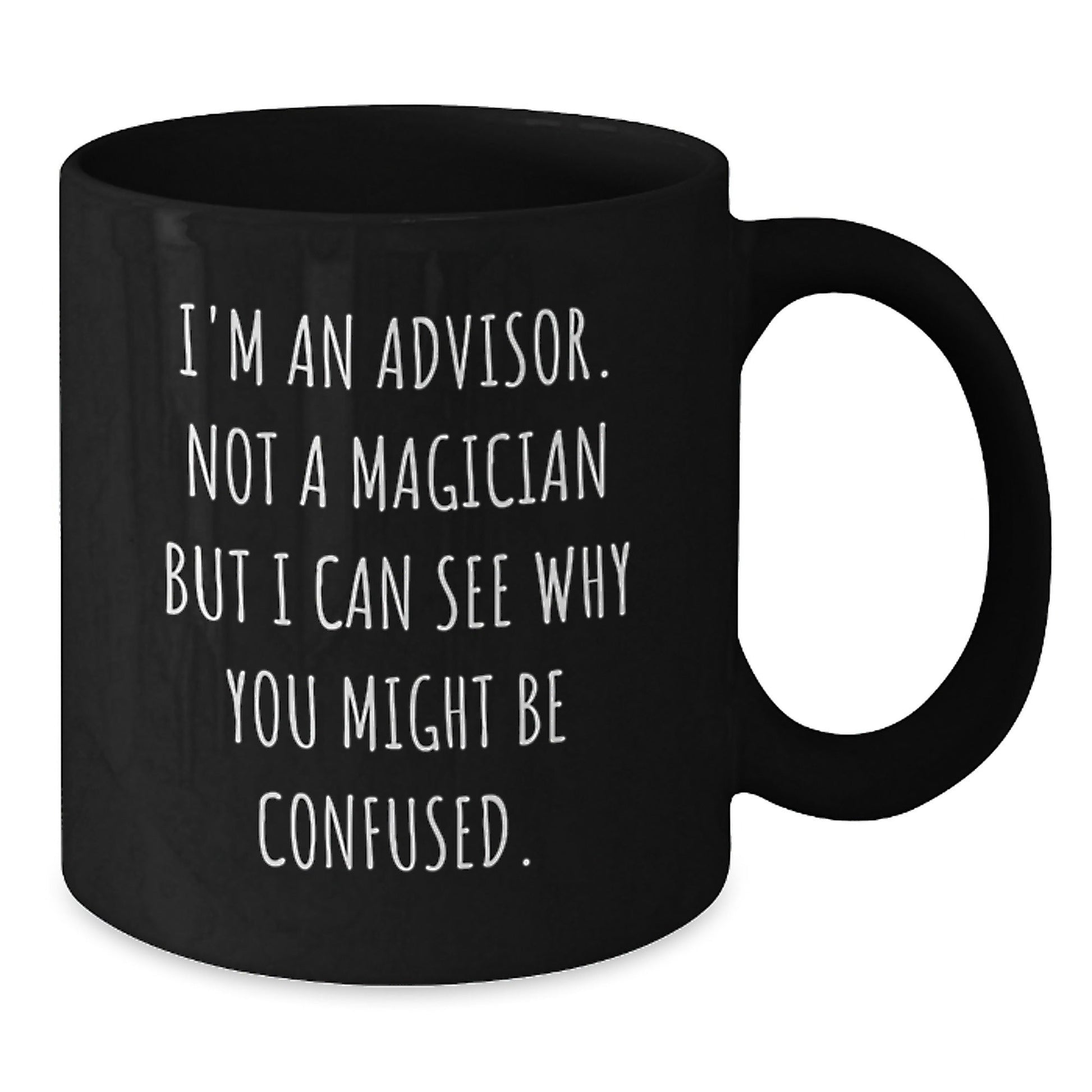 Funny Advisor Gifts from Friends for Birthday Unique Gifts, I'm An Advisor. Not A Magician But I Can See Why You Might Be Confused. Black Coffee Mug - Victory Thru Vision